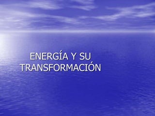 ENERGÍA Y SU
TRANSFORMACIÓN
 