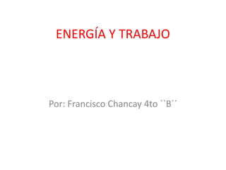 ENERGÍA Y TRABAJO



Por: Francisco Chancay 4to ``B´´
 