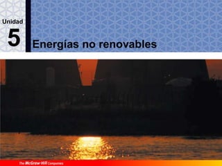 Energías no renovables5
Unidad
 