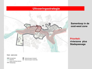 Uitvoeringsstrategie




                       Samenloop in de
                       oost-west zone




                       Prioriteit:
                       rivierzone plus
                       Stadspassage
 