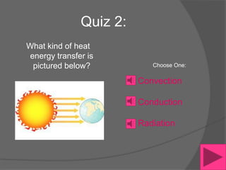 Quiz 2:
What kind of heat
 energy transfer is
  pictured below?           Choose One:

                         Convection

                         Conduction

                         Radiation
 
