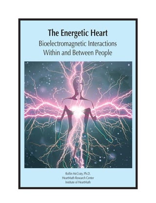 The Energetic Heart
Bioelectromagnetic Interactions
Within and Between People
Rollin McCraty, Ph.D.
HeartMath Research Center
Institute of HeartMath
 