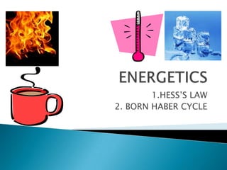 1.HESS’S LAW
2. BORN HABER CYCLE
 