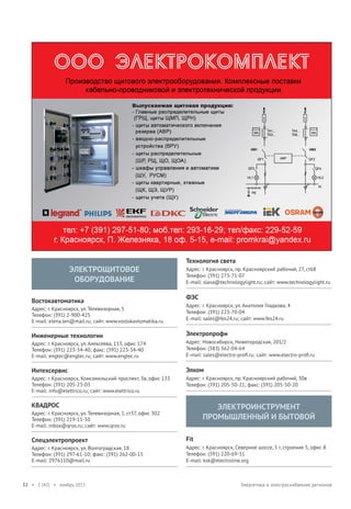 ЭЛЕКТРОЩИТОВОЕ
ОБОРУДОВАНИЕ
Востокавтоматика
Адрес: г. Красноярск, ул. Телевизорная, 5
Телефон: (391) 2-900-425
E-mail: elena.len@mail.ru; сайт: www.vostokavtomatika.ru

Инженерные технологии

Технология света
Адрес: г. Красноярск, пр. Красноярский рабочий, 27, ст68
Телефон: (391) 273-71-07
E-mail: slava@technologylight.ru; сайт: www.technologylight.ru

ФЭС
Адрес: г. Красноярск, ул. Анатолия Гладкова, 4
Телефон: (391) 223-70-04
E-mail: sales@fes24.ru; сайт: www.fes24.ru

Электропрофи

Адрес: г. Красноярск, ул. Алексеева, 113, офис 174
Телефон: (391) 223-34-40; факс: (391) 223-34-40
E-mail: engtec@engtec.ru; сайт: www.engtec.ru

Адрес: Новосибирск, Нижегородская, 201/2
Телефон: (383) 362-04-64
E-mail: sales@electro-proﬁ.ru; сайт: www.electro-proﬁ.ru

Интехсервис

Элком

Адрес: г. Красноярск, Комсомольский проспект, 3в, офис 133
Телефон: (391) 205-23-03
E-mail: info@elettrico.ru; сайт: www.elettrico.ru

Адрес: г. Красноярск, пр. Красноярский рабочий, 30в
Телефон: (391) 205-50-21; факс: (391) 205-50-20

КВАДРОС

ЭЛЕКТРОИНСТРУМЕНТ
ПРОМЫШЛЕННЫЙ И БЫТОВОЙ

Адрес: г. Красноярск, ул. Телевизорная, 1, ст37, офис 302
Телефон: (391) 219-11-50
E-mail: inbox@qros.ru; сайт: www.qros.ru

Спецэлектропроект
Адрес: г. Красноярск, ул. Волгоградская, 18
Телефон: (391) 297-61-10; факс: (391) 262-00-15
E-mail: 2976110@mail.ru

52 • 1 (42) • ноябрь 2013

Fit
Адрес: г. Красноярск, Северное шоссе, 5 г, строение 5, офис 8
Телефон: (391) 220-69-31
E-mail: ksk@electroline.org

Энергетика и электроснабжение регионов

 