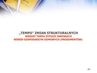 „ TEMPO” ZMIAN STRUKTURALNYCH WZROST TEMPA DYFUZJI INNOWACJI WŚRÓD GOSPODARSTW DOMOWYCH (PROSUMENTÓW)   