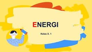 Kelas X. 1
ENERGI
 