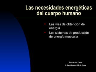Las necesidades energéticas del cuerpo humano ,[object Object],[object Object],Educación Física © Santi Querol. I.E.S. Chiva 