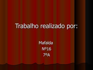 Trabalho realizado por: Mafalda  Nº16 7ºA 