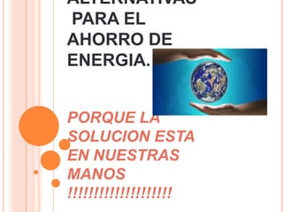 TIPS Y ALTERNATIVAS PARA EL AHORRO DE ENERGIA.PORQUE LA SOLUCION ESTA EN NUESTRAS MANOS !!!!!!!!!!!!!!!!!!!! 