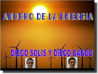 AHORRO DE LA ENERGIA DIEGO SOLIS Y DIEGO BANGO 