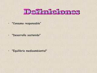 • "Consumo responsable“
• "Desarrollo sostenido"
• "Equilibrio medioambiental"
 