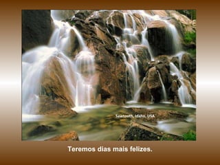 Sawtooth, Idaho, USA Teremos dias mais felizes. 