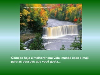 Chutes Tahquamenon, Michigan, USA Comece hoje a melhorar sua vida, mande esse e-mail para as pessoas que você gosta...   