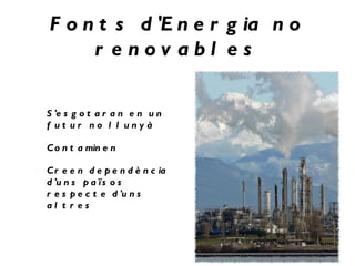 F o n t s d 'E n e r g ia n o
     r enov abl es

S 'e s g o t a r a n e n u n
f ut ur no l l unyà

C o n t a min e n

C r e e n d e p e n d è n c ia
d 'u n s p a ï s o s
r e s p e c t e d 'u n s
al t r es
 