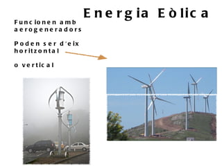 E n e r g ia E ò lic a
F u n c io n e n a m b
a e rog e ne ra dors

P o d e n s e r d ' e ix
h o r it z o n t a l

o v e r t ic a l
 