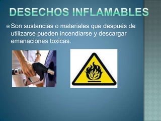  Son  sustancias o materiales que después de
 utilizarse pueden incendiarse y descargar
 emanaciones toxicas.
 