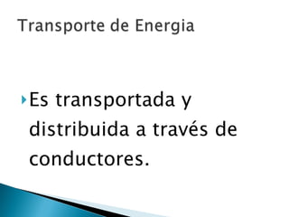 Es transportada y distribuida a través de conductores.  