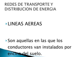 LINEAS AEREAS Son aquellas en las que los conductores van instalados por encina del suelo. 