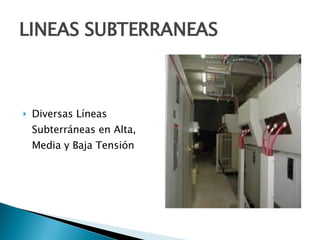 LINEAS SUBTERRANEAS Diversas Líneas Subterráneas en Alta, Media y Baja Tensión  