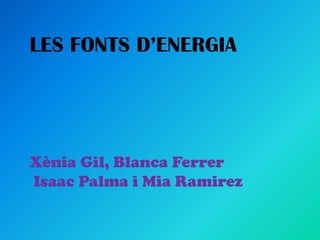 LES FONTS D’ENERGIA




Xènia Gil, Blanca Ferrer
Isaac Palma i Mia Ramirez
 