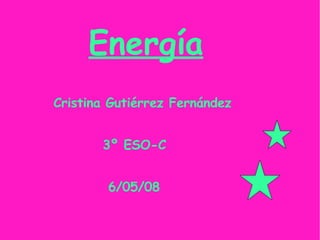 Energía Cristina Gutiérrez Fernández   3º ESO-C   6/05/08 