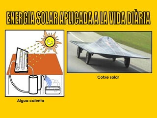 Aigua calenta Cotxe solar ENERGIA SOLAR APLICADA A LA VIDA DIÀRIA 