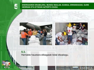 ENERGIAREN ERABILERA, MUNDU MAILAN, EUSKAL ERKIDEGOAN, GURE HERRIAN ETA ETXEAN AZTERTU DUGU. 5.3. Herrialde hauetara elikagaiak bidal ditzakegu. 5 