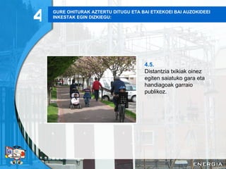 GURE OHITURAK AZTERTU DITUGU ETA BAI ETXEKOEI BAI AUZOKIDEEI INKESTAK EGIN DIZKIEGU: 4.5. Distantzia txikiak oinez egiten saiatuko gara eta handiagoak garraio publikoz . 4 