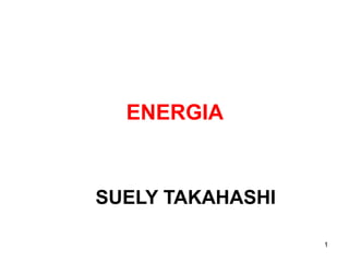 ENERGIA
1
SUELY TAKAHASHI
 