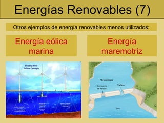 Energías Renovables (7)
Energía eólica
marina
Otros ejemplos de energía renovables menos utilizados:
Energía
maremotriz
 