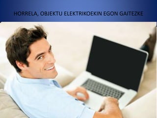 HORRELA, OBJEKTU ELEKTRIKOEKIN EGON GAITEZKE
 