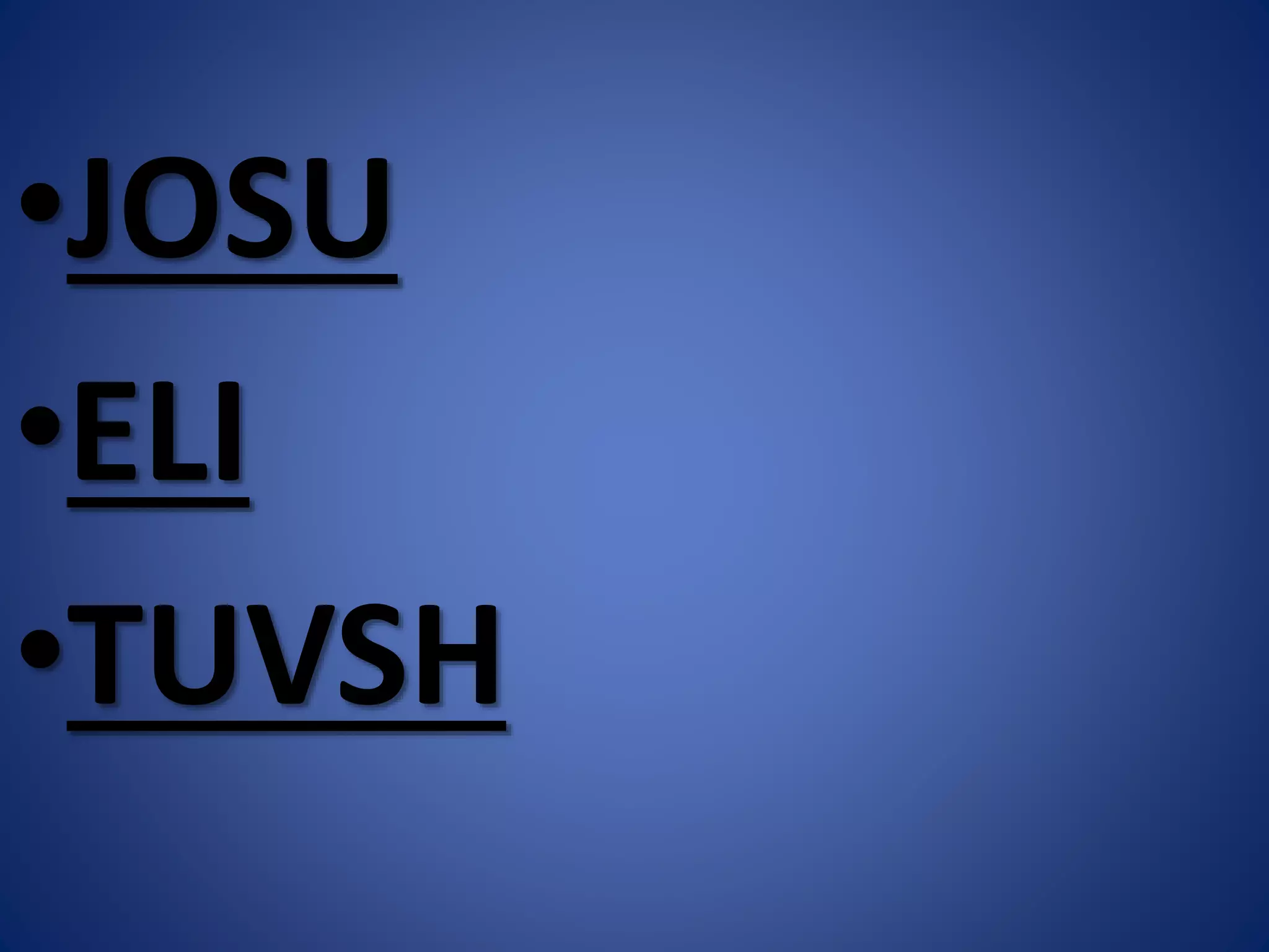 •JOSU
•ELI
•TUVSH