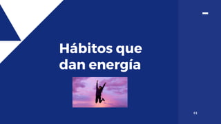 Hábitos que
dan energía
•2019
01
 