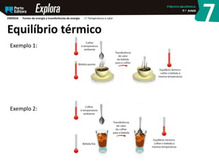Exemplo 1:
Exemplo 2:
Equilíbrio térmico
ENERGIA Fontes de energia e transferências de energia 28 Temperatura e calor
 