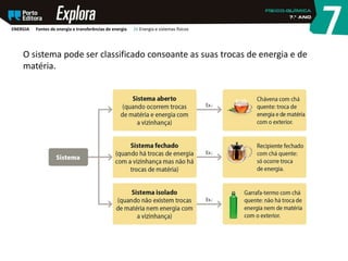 O sistema pode ser classificado consoante as suas trocas de energia e de
matéria.
ENERGIA Fontes de energia e transferências de energia 26 Energia e sistemas físicos
 