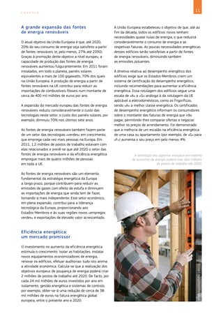11
E N E R G I A
A grande expansão das fontes
de energia renováveis
O atual objetivo da União Europeia é que, até 2020,
20% do seu consumo de energia seja satisfeito a partir
de fontes renováveis (e, pelo menos, 27% até 2030).
Graças à promoção deste objetivo a nível europeu, a
capacidade de produção das fontes de energia
renováveis aumentou fulgurantemente. Em 2011 foram
instalados, em todo o planeta, painéis solares
equivalentes a mais de 100 gigawatts, 70% dos quais
na União Europeia. A produção de energia a partir de
fontes renováveis na UE contribui para reduzir as
importações de combustíveis fósseis num montante de
cerca de 400 mil milhões de euros por ano.
A expansão do mercado europeu das fontes de energia
renováveis reduziu consideravelmente o custo das
tecnologias neste setor: o custo dos painéis solares, por
exemplo, diminuiu 70% nos últimos sete anos.
As fontes de energia renováveis também fazem parte
de um setor das tecnologias «verdes» em crescimento,
que emprega cada vez mais pessoas na Europa. Em
2011, 1,2 milhões de postos de trabalho estavam com
elas relacionados e prevê‑se que até 2020 o setor das
fontes de energia renováveis e da eficiência energética
empregue mais de quatro milhões de pessoas
em toda a UE.
As fontes de energia renováveis são um elemento
fundamental da estratégia energética da Europa
a longo prazo, porque contribuem para reduzir as
emissões de gases com efeito de estufa e diminuem
as importações de energia que ainda tem de fazer,
tornando‑a mais independente. Este setor económico,
em plena expansão, contribui para a liderança
tecnológica da Europa, proporcionando aos
Estados‑Membros e às suas regiões novos «empregos
verdes» e exportações de elevado valor acrescentado.
Eficiência energética:
um mercado promissor
O investimento no aumento da eficiência energética
estimula o crescimento. Isolar as habitações, instalar
novos equipamentos economizadores de energia,
renovar os edifícios, efetuar auditorias: tudo isto anima
a atividade económica. Calcula‑se que a realização dos
objetivos europeus de poupança de energia poderá criar
2 milhões de postos de trabalho até 2020. De facto, por
cada 24 mil milhões de euros investidos por ano em
isolamento, gestão energética e sistemas de controlo,
por exemplo, obter‑se‑á uma redução de cerca de 38
mil milhões de euros na fatura energética global
europeia, entre o presente ano e 2020.
A União Europeia estabeleceu o objetivo de que, até ao
fim da década, todos os edifícios novos tenham
necessidades quase nulas de energia, o que reduzirá
consideravelmente o consumo de energia e as
respetivas faturas. As poucas necessidades energéticas
desses edifícios serão satisfeitas a partir de fontes
de energia renováveis, diminuindo também
as emissões poluentes.
A diretiva relativa ao desempenho energético dos
edifícios exige que os Estados‑Membros criem um
sistema de certificação do desempenho energético,
incluindo recomendações para aumentar a eficiência
energética. Essa rotulagem dos edifícios segue uma
escala de «A» a «G» análoga à da rotulagem da UE
aplicável a eletrodomésticos, como os frigoríficos,
sendo «A» a melhor classe energética. Os certificados
de desempenho energético informam os consumidores
sobre o montante das faturas de energia que irão
pagar, permitindo‑lhes comparar ofertas e negociar
melhor os preços de arrendamento. Foi demonstrado
que a melhoria de um escalão na eficiência energética
de uma casa ou apartamento (por exemplo, de «G» para
«F») aumenta o seu preço em pelo menos 4%.
A realização dos objetivos europeus em matéria
de economia de energia poderá criar dois milhões
de postos de trabalho até 2020.
©
Lisa
F.
Young/iStock/Thinkstock
 