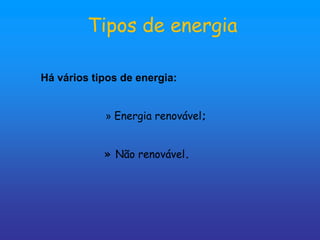Tipos de energia

Há vários tipos de energia:


            » Energia renovável;


            » Não renovável.
 