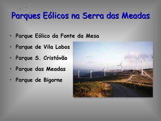 Parques Eólicos na Serra das Meadas Parque Eólico da Fonte da Mesa Parque de Vila Lobos Parque S. Cristóvão Parque das Meadas Parque de Bigorne 