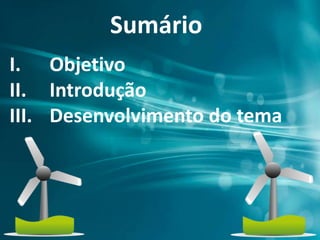 Sumário
I. Objetivo
II. Introdução
III. Desenvolvimento do tema
 