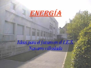 ENerGÍA Ideas para el futuro en el I.E.S. Navarro villoslada 