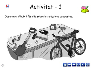 Activitat - 1
Observa el dibuix i fés clic sobre les màquines compostes.
 