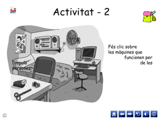 Activitat - 2
Fés clic sobre
les màquines que
funcionen per
l’impuls de les
persones.
 
