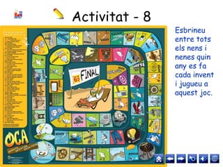 Activitat - 8
Esbrineu
entre tots
els nens i
nenes quin
any es fa
cada invent
i jugueu a
aquest joc.
 