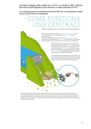 consigliere delegato della società fino al 1918. La centrale di (BG), dedicata
alla memoria dell’ingegnere Guido Semenza, è stata realizzata nel 1917.

I tre impianti generano complessivamente 40 MW con una produzione media
annua di 255 milioni di chilowattora.




                                                                            2
 