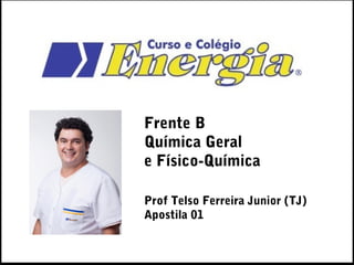 Frente B
Química Geral
e Físico-Química

Prof Telso Ferreira Junior (TJ)
Apostila 01
 