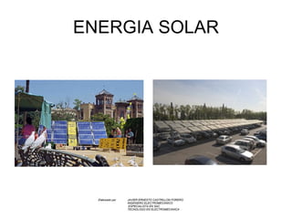 ENERGIA SOLAR Elaborado por  JAVIER ERNESTO CASTRILLON FORERO INGENIERO ELECTROMECANICO   ESPECIALISTA EN SAC TECNOLOGO EN ELECTROMECANICA   