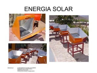 ENERGIA SOLAR Elaborado por  JAVIER ERNESTO CASTRILLON FORERO INGENIERO ELECTROMECANICO   ESPECIALISTA EN SAC TECNOLOGO EN ELECTROMECANICA   