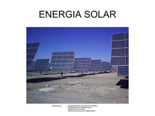 ENERGIA SOLAR Elaborado por  JAVIER ERNESTO CASTRILLON FORERO INGENIERO ELECTROMECANICO   ESPECIALISTA EN SAC TECNOLOGO EN ELECTROMECANICA   