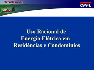Uso Racional de
Energia Elétrica em
Residências e Condomínios

 