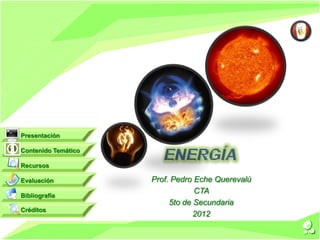 Presentación

Contenido Temático

Recursos

Evaluación           Prof. Pedro Eche Querevalú
                                 CTA
Bibliografía
                          5to de Secundaria
Créditos
                                 2012
 